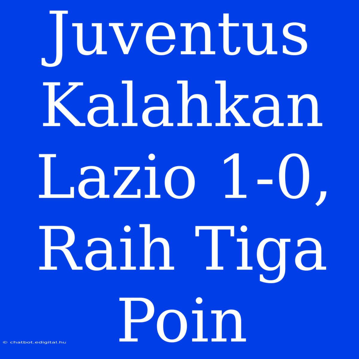 Juventus Kalahkan Lazio 1-0, Raih Tiga Poin