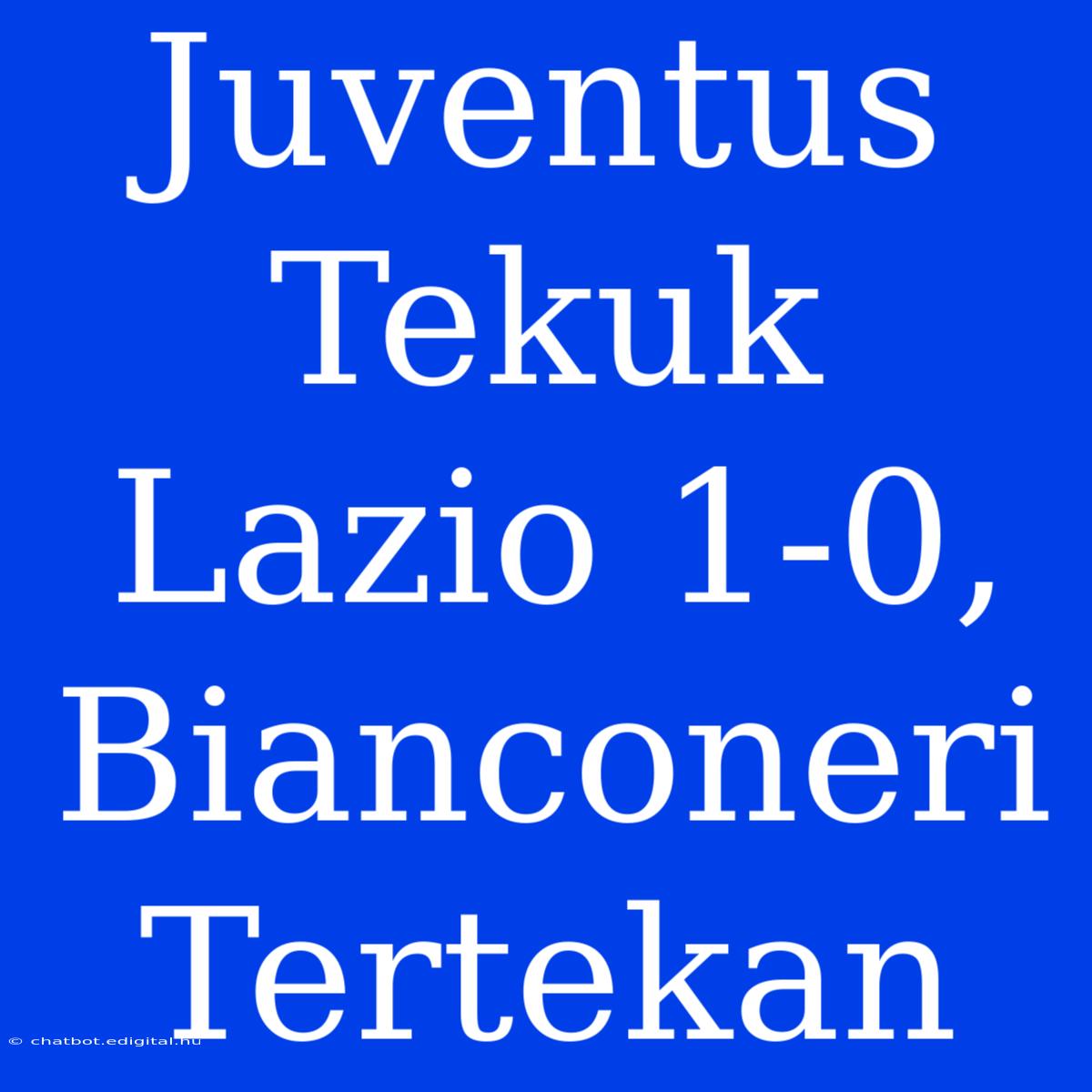 Juventus Tekuk Lazio 1-0, Bianconeri Tertekan