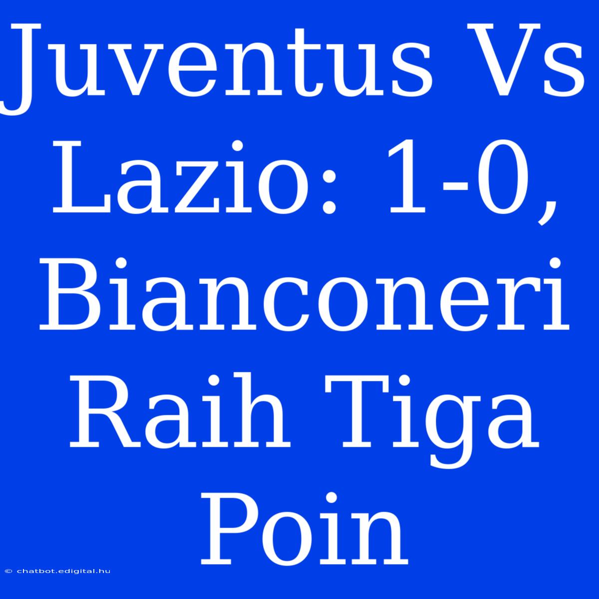 Juventus Vs Lazio: 1-0, Bianconeri Raih Tiga Poin