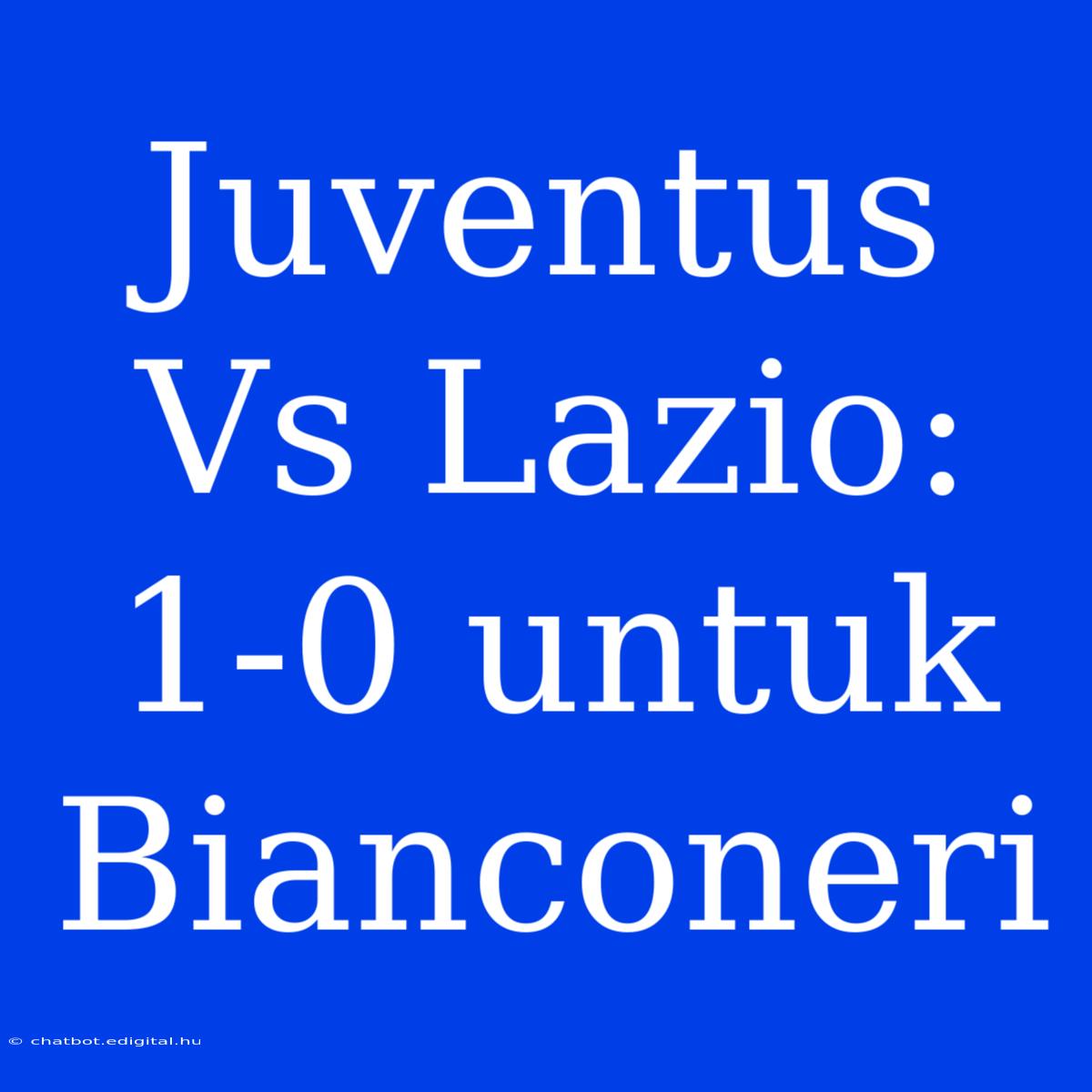 Juventus Vs Lazio: 1-0 Untuk Bianconeri