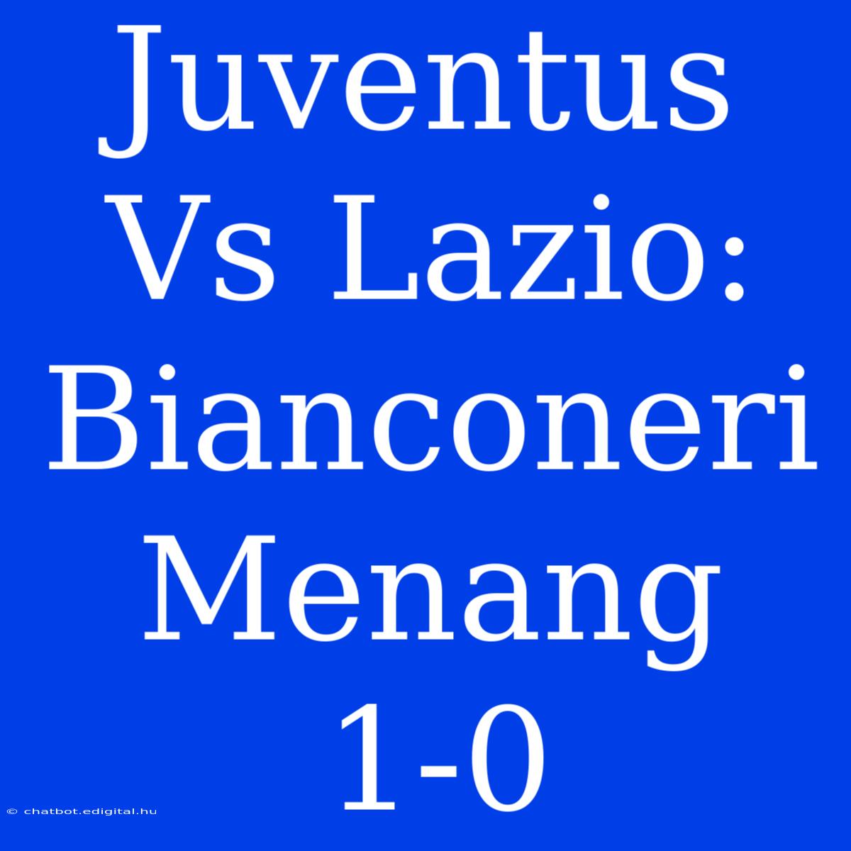 Juventus Vs Lazio: Bianconeri Menang 1-0