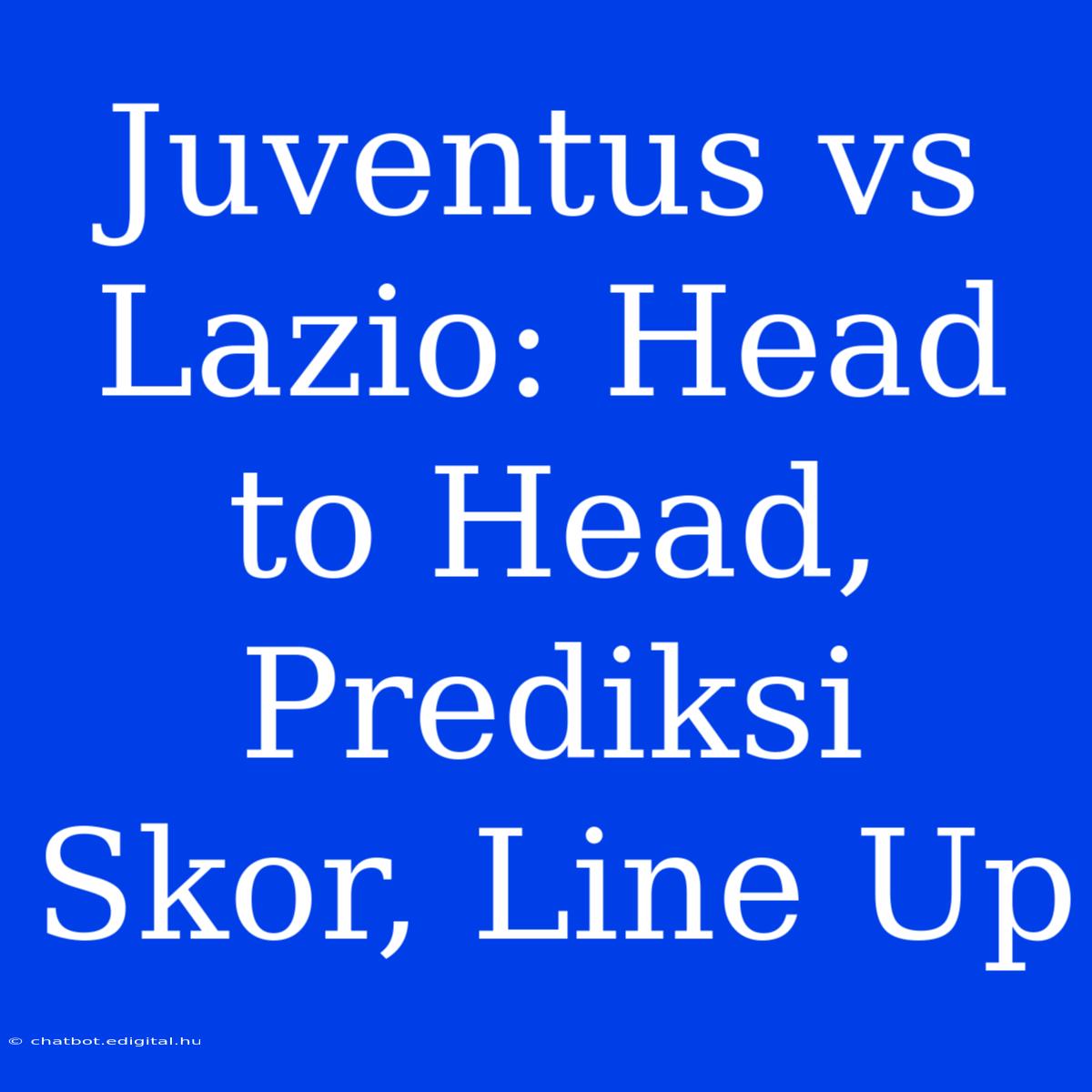 Juventus Vs Lazio: Head To Head, Prediksi Skor, Line Up