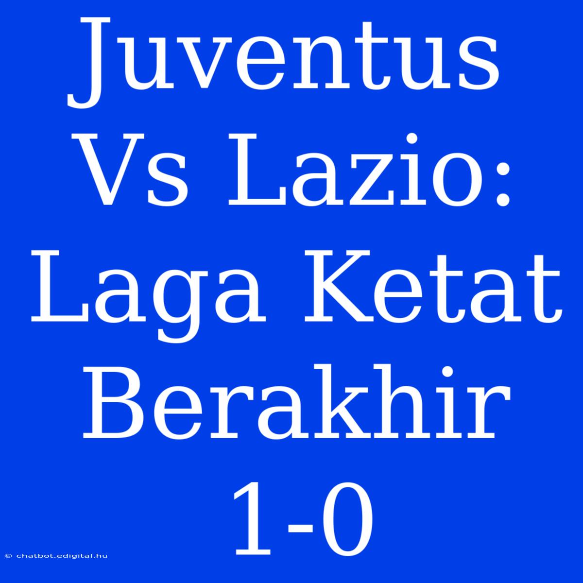 Juventus Vs Lazio: Laga Ketat Berakhir 1-0