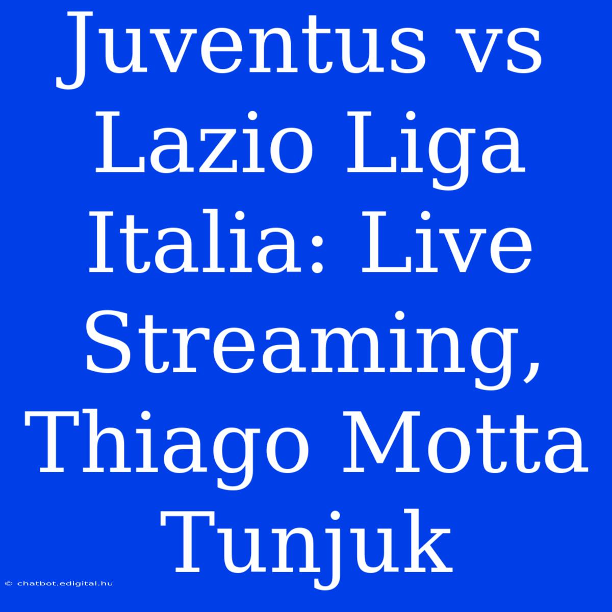 Juventus Vs Lazio Liga Italia: Live Streaming, Thiago Motta Tunjuk