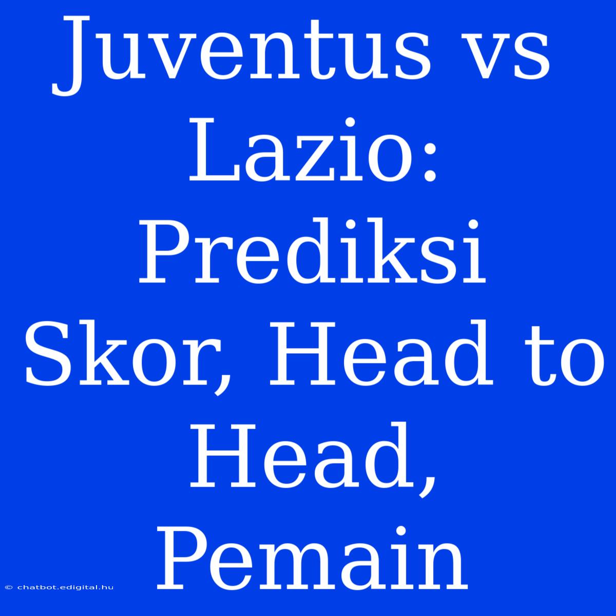 Juventus Vs Lazio: Prediksi Skor, Head To Head, Pemain