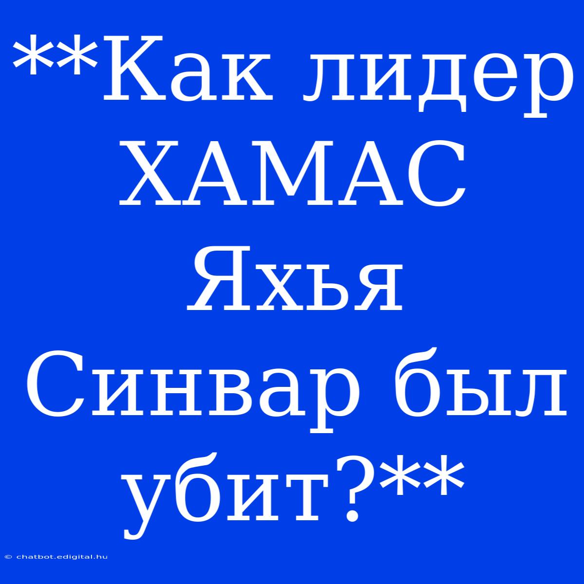 **Как Лидер ХАМАС Яхья Синвар Был Убит?**