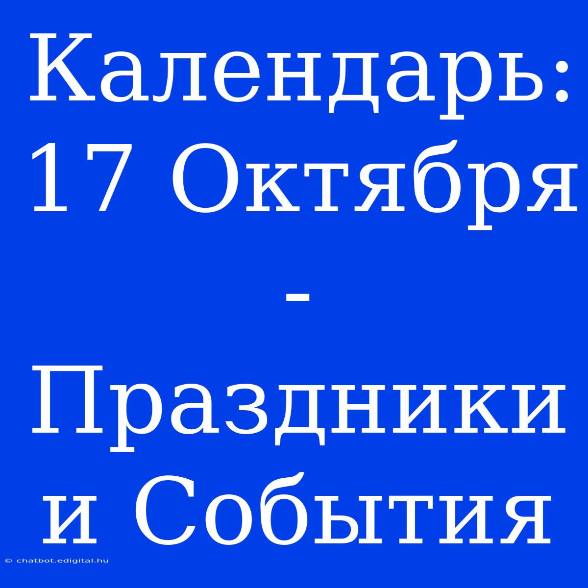 Календарь: 17 Октября - Праздники И События