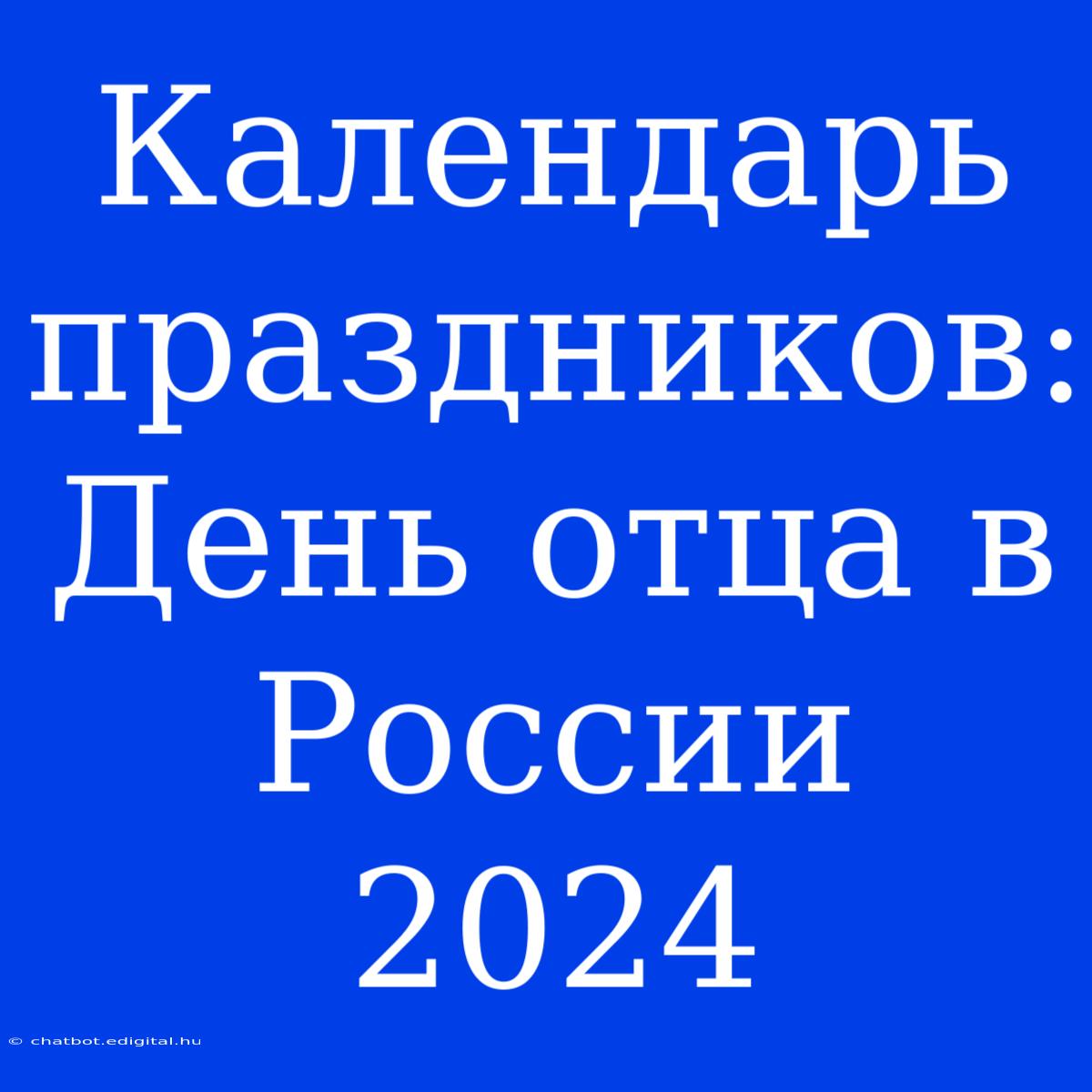 Календарь Праздников: День Отца В России 2024