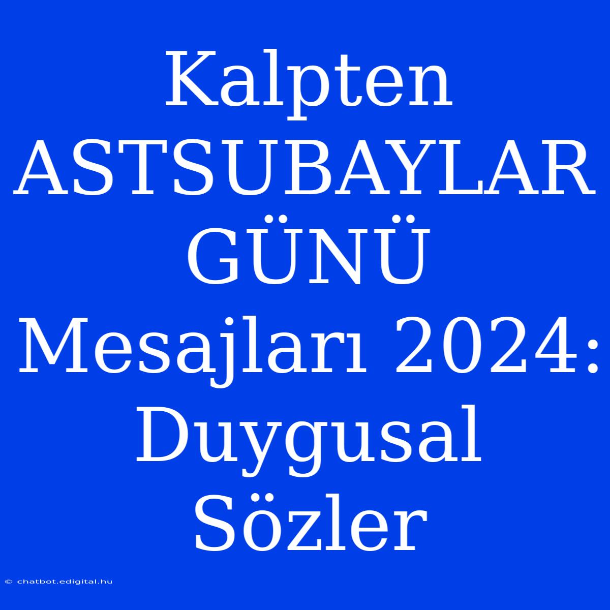 Kalpten ASTSUBAYLAR GÜNÜ Mesajları 2024: Duygusal Sözler