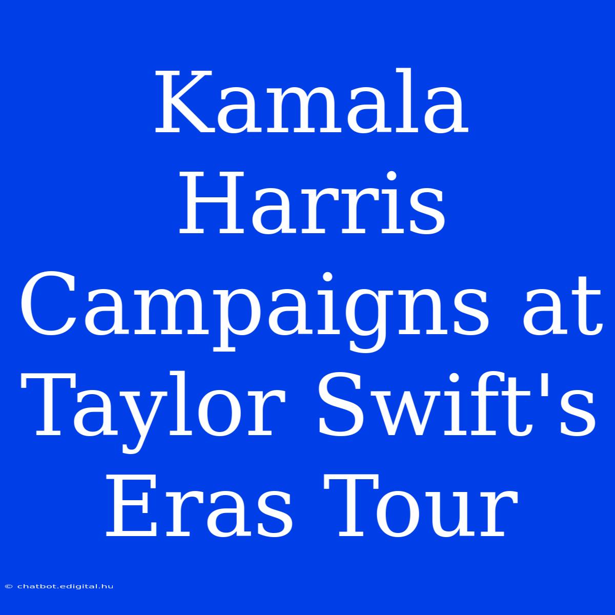 Kamala Harris Campaigns At Taylor Swift's Eras Tour