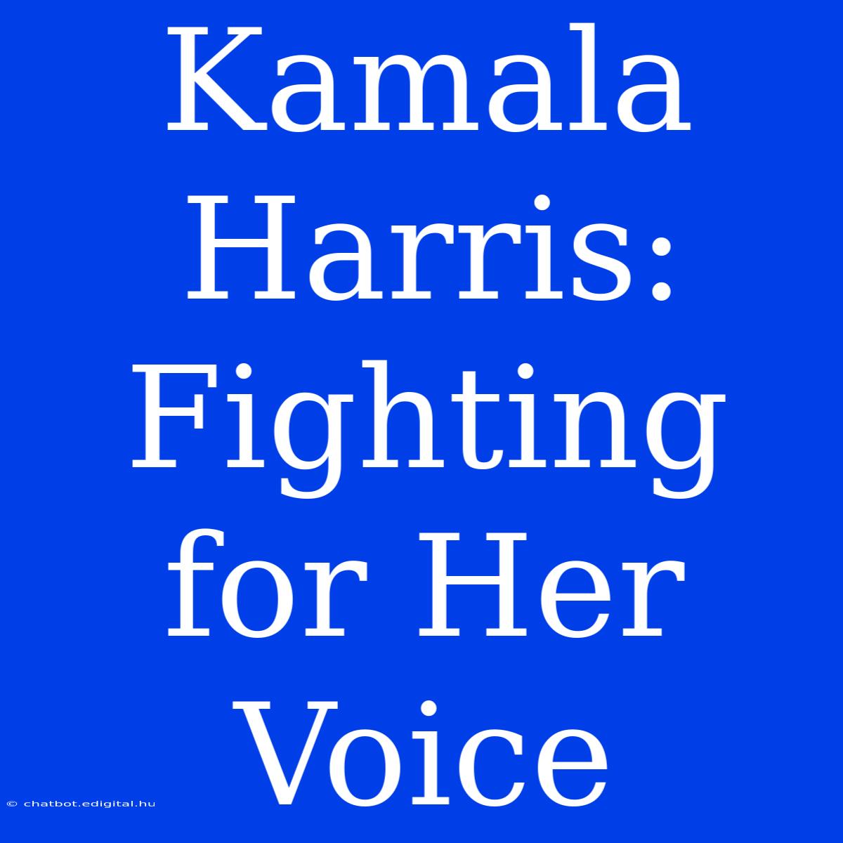 Kamala Harris:  Fighting For Her Voice