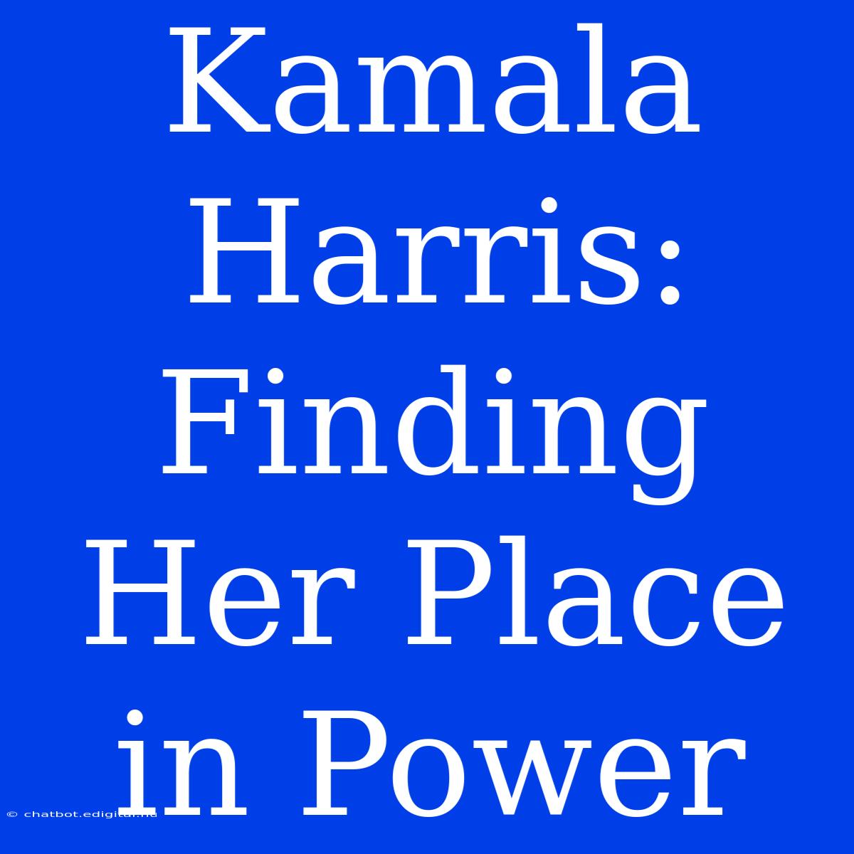 Kamala Harris:  Finding Her Place In Power