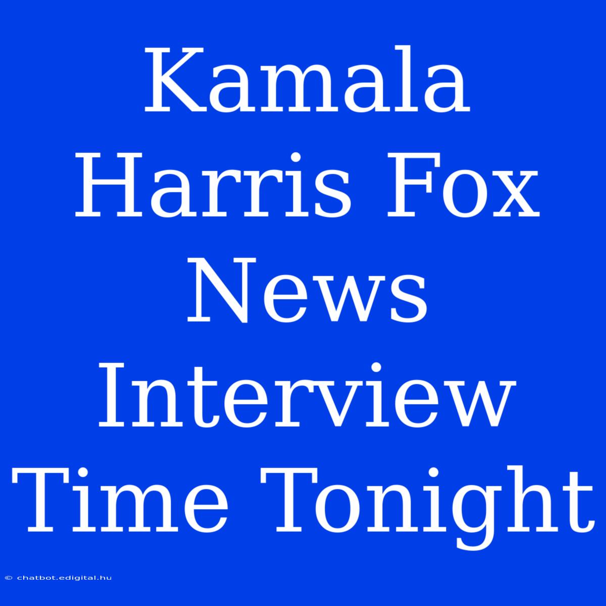 Kamala Harris Fox News Interview Time Tonight