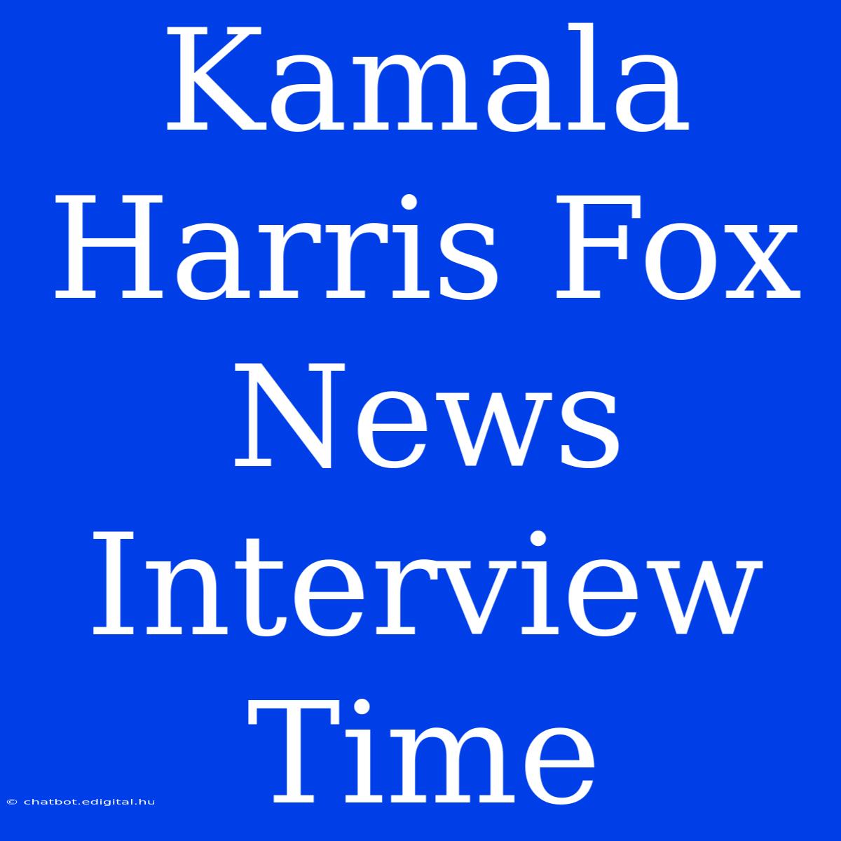 Kamala Harris Fox News Interview Time