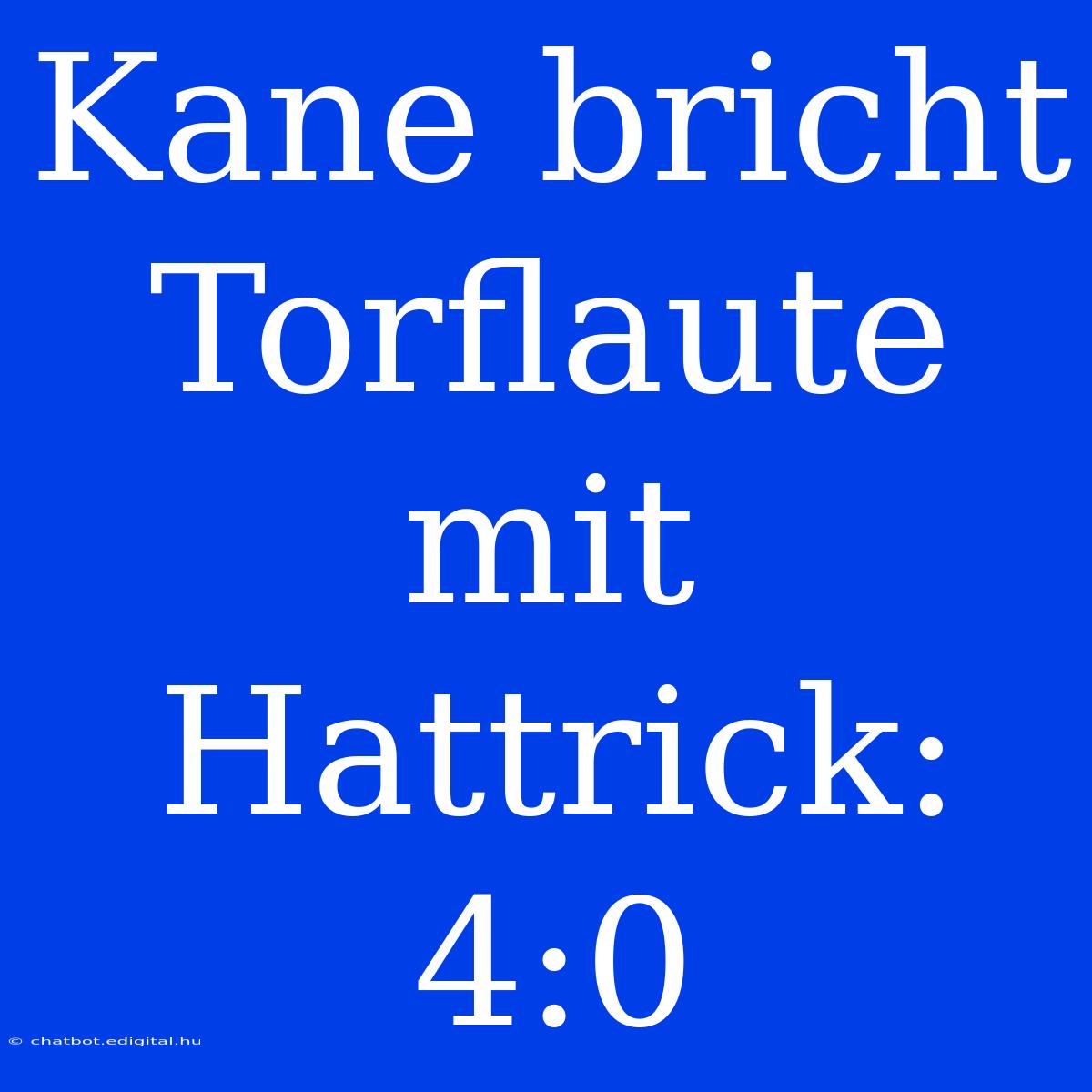 Kane Bricht Torflaute Mit Hattrick: 4:0