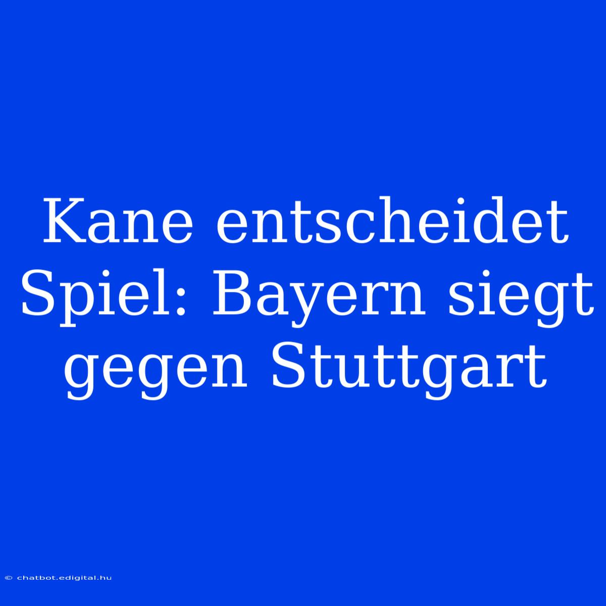 Kane Entscheidet Spiel: Bayern Siegt Gegen Stuttgart 