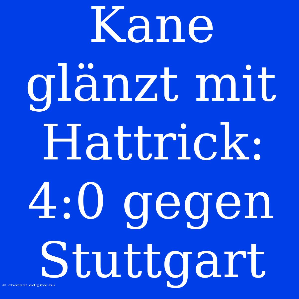 Kane Glänzt Mit Hattrick: 4:0 Gegen Stuttgart