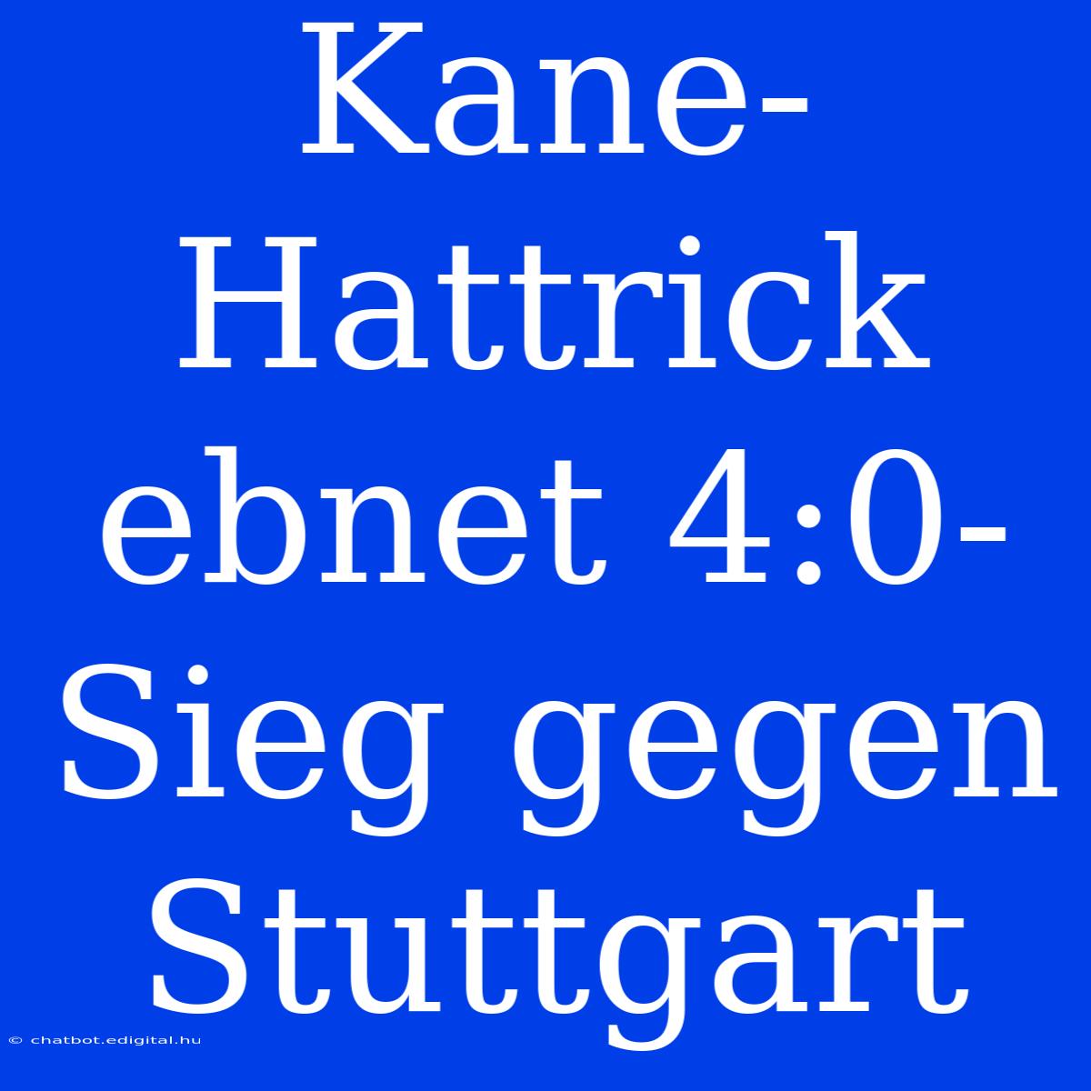 Kane-Hattrick Ebnet 4:0-Sieg Gegen Stuttgart