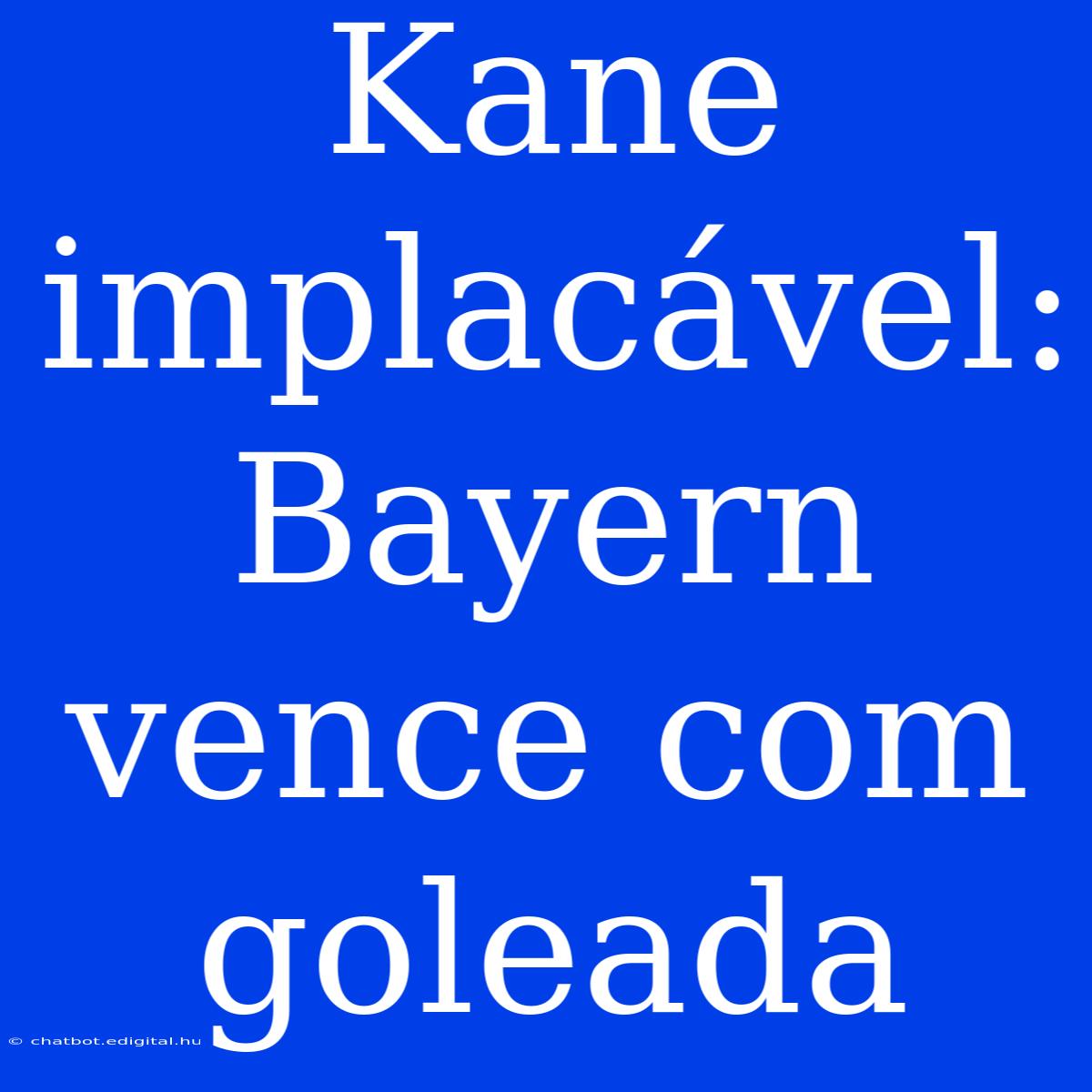 Kane Implacável: Bayern Vence Com Goleada