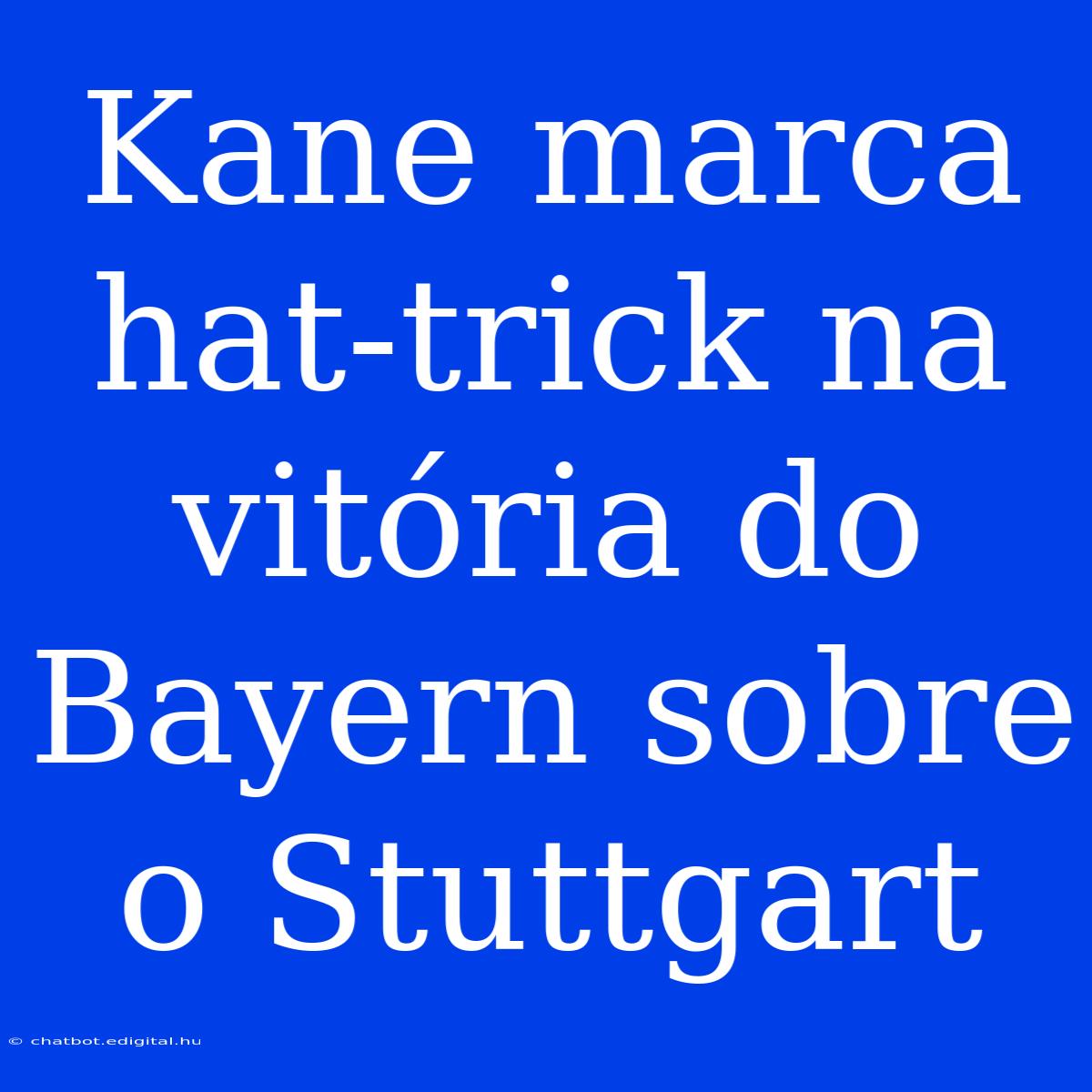 Kane Marca Hat-trick Na Vitória Do Bayern Sobre O Stuttgart