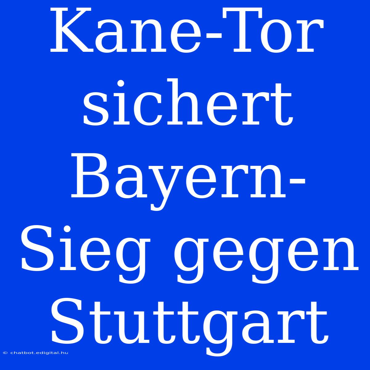 Kane-Tor Sichert Bayern-Sieg Gegen Stuttgart