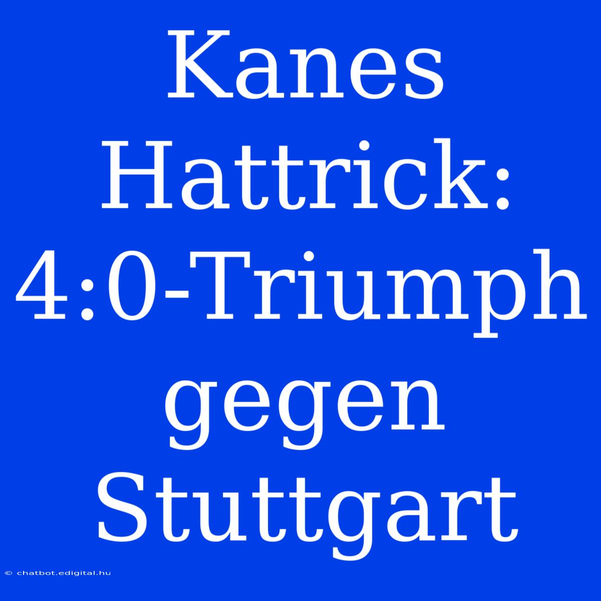 Kanes Hattrick: 4:0-Triumph Gegen Stuttgart