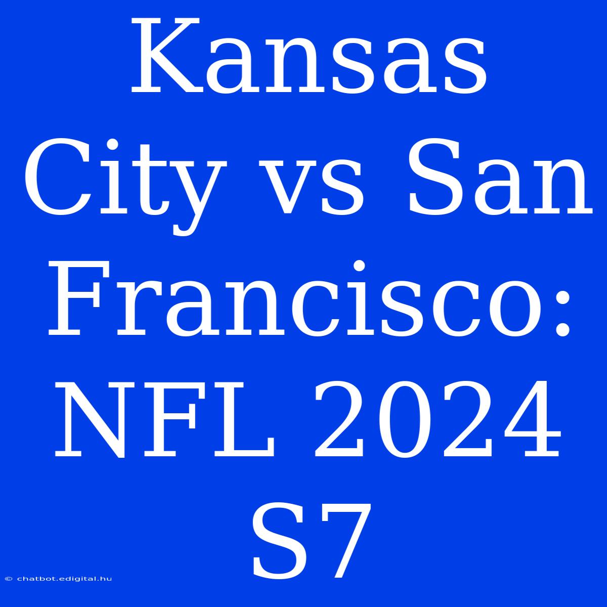 Kansas City Vs San Francisco: NFL 2024 S7