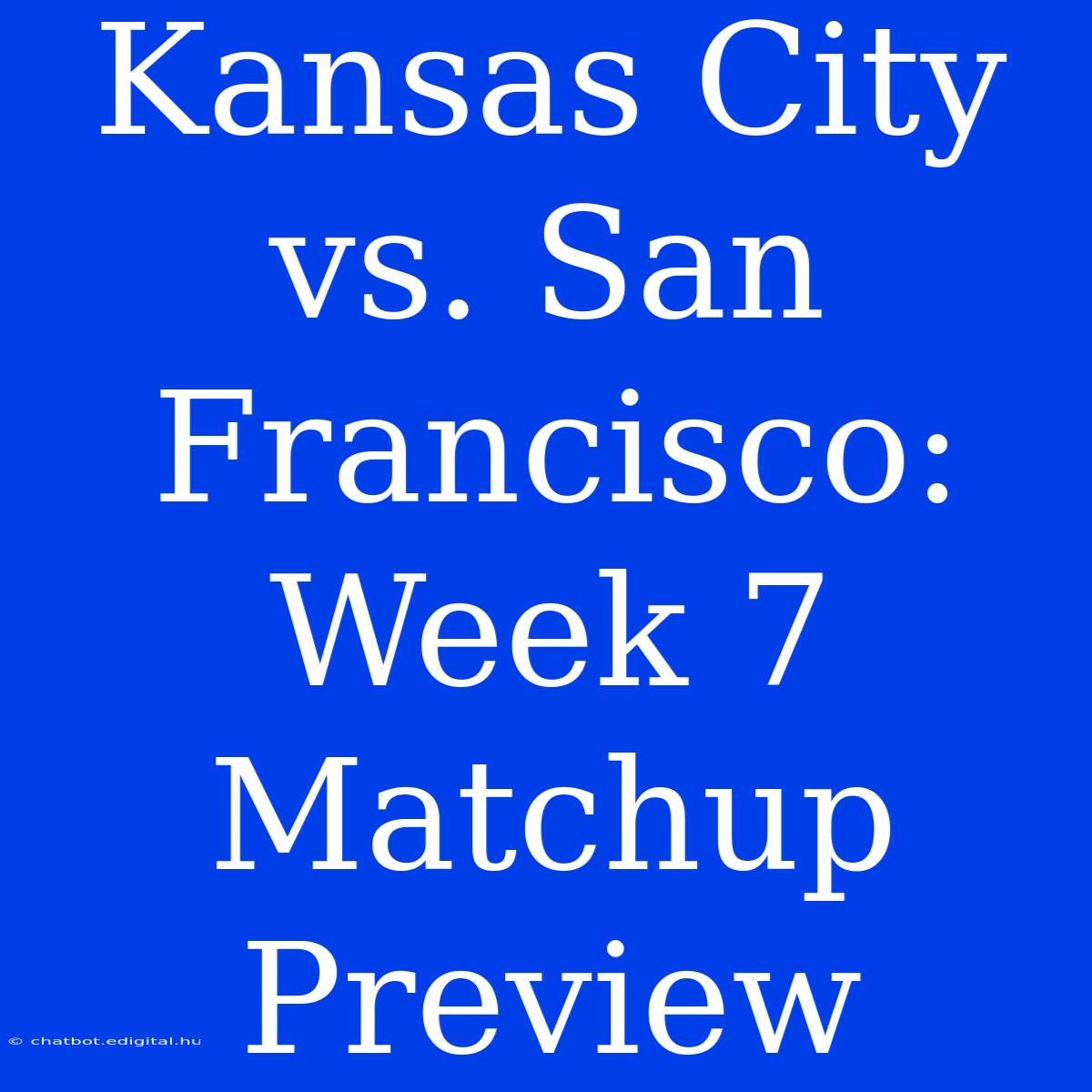 Kansas City Vs. San Francisco: Week 7 Matchup Preview