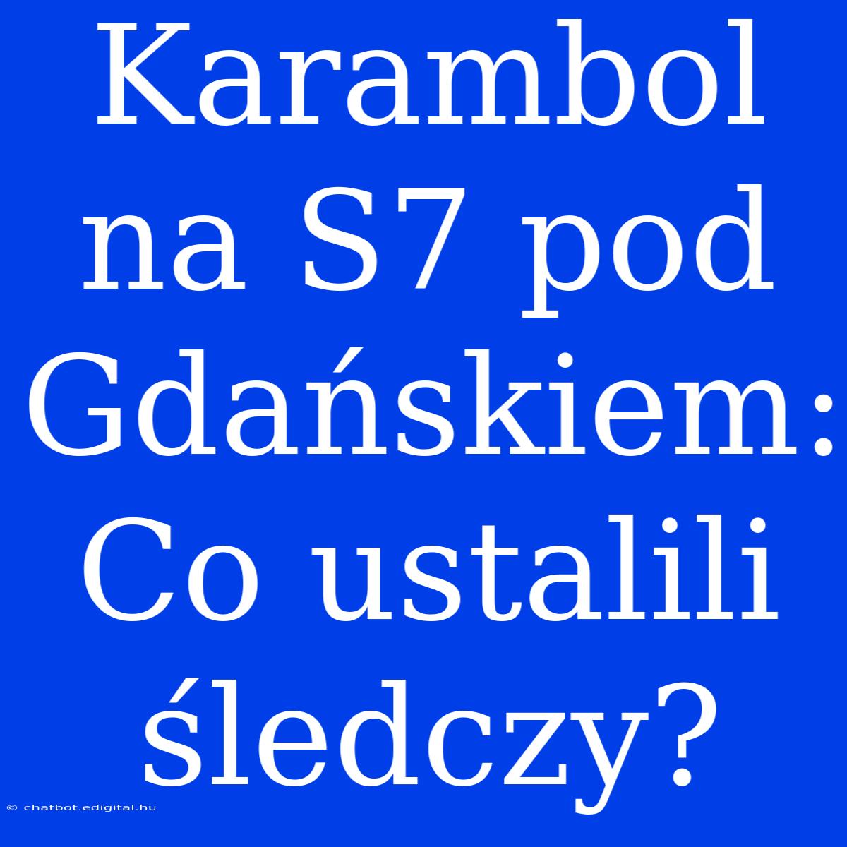 Karambol Na S7 Pod Gdańskiem: Co Ustalili Śledczy?