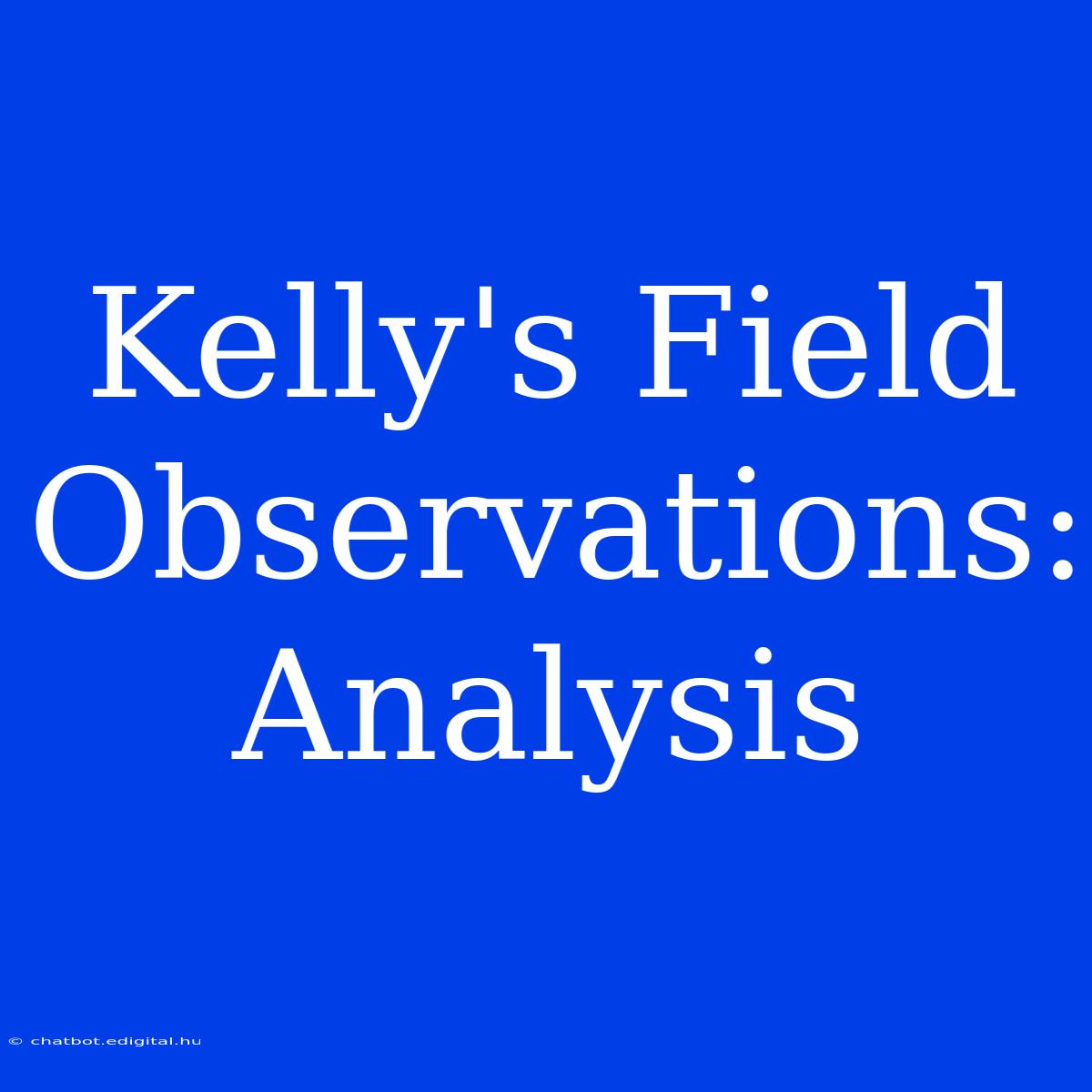 Kelly's Field Observations: Analysis