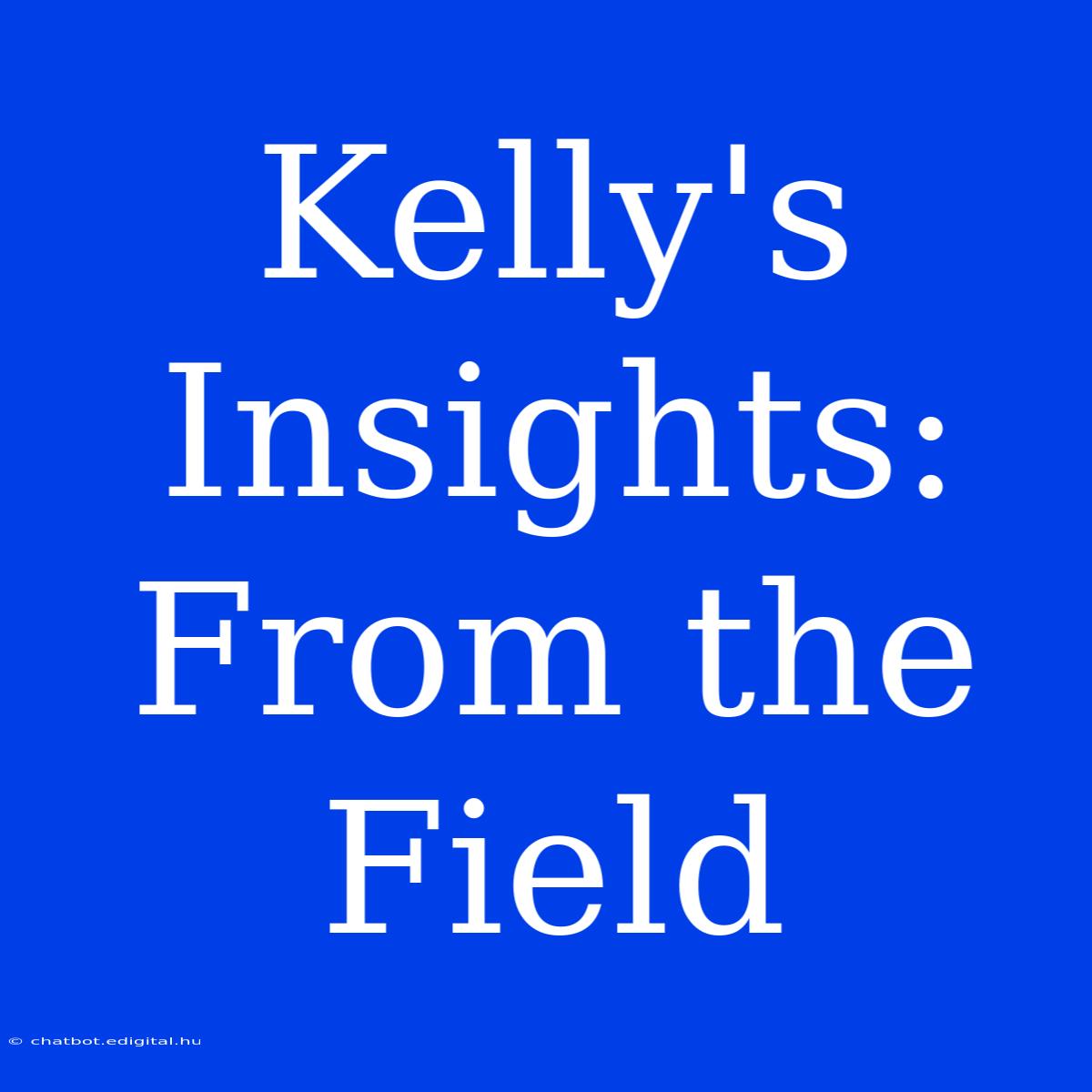 Kelly's Insights: From The Field