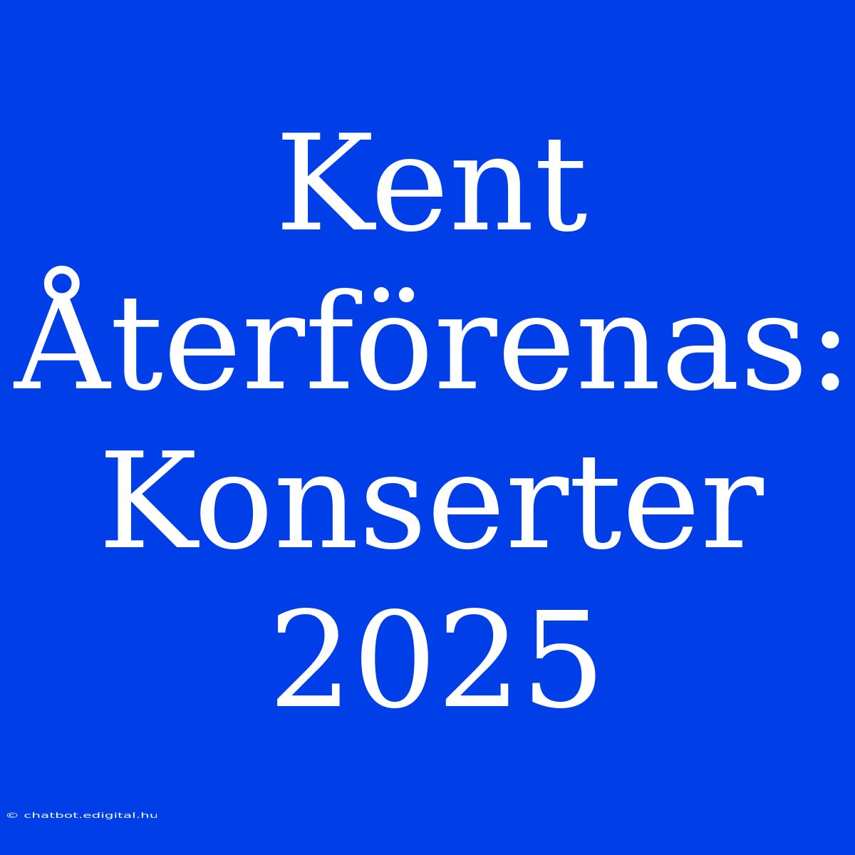 Kent Återförenas: Konserter 2025