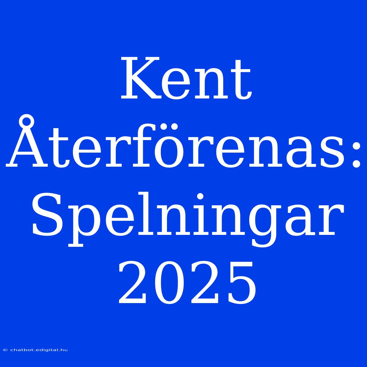 Kent Återförenas: Spelningar 2025