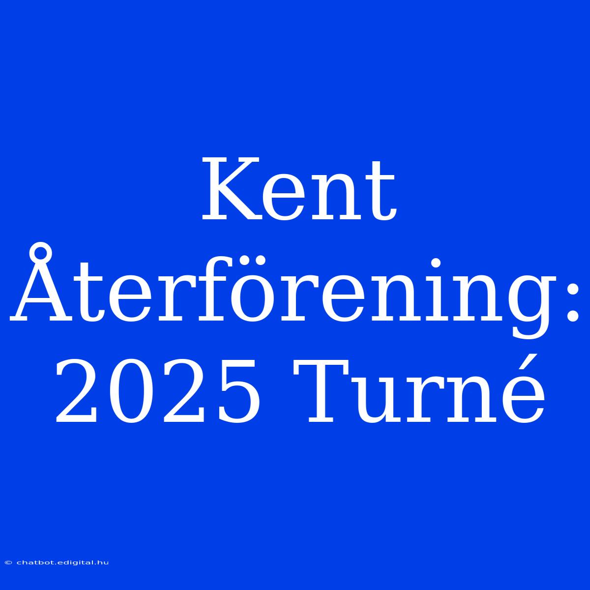 Kent Återförening: 2025 Turné