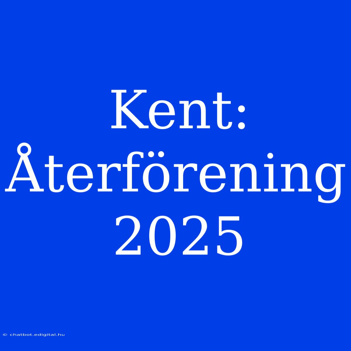 Kent: Återförening 2025