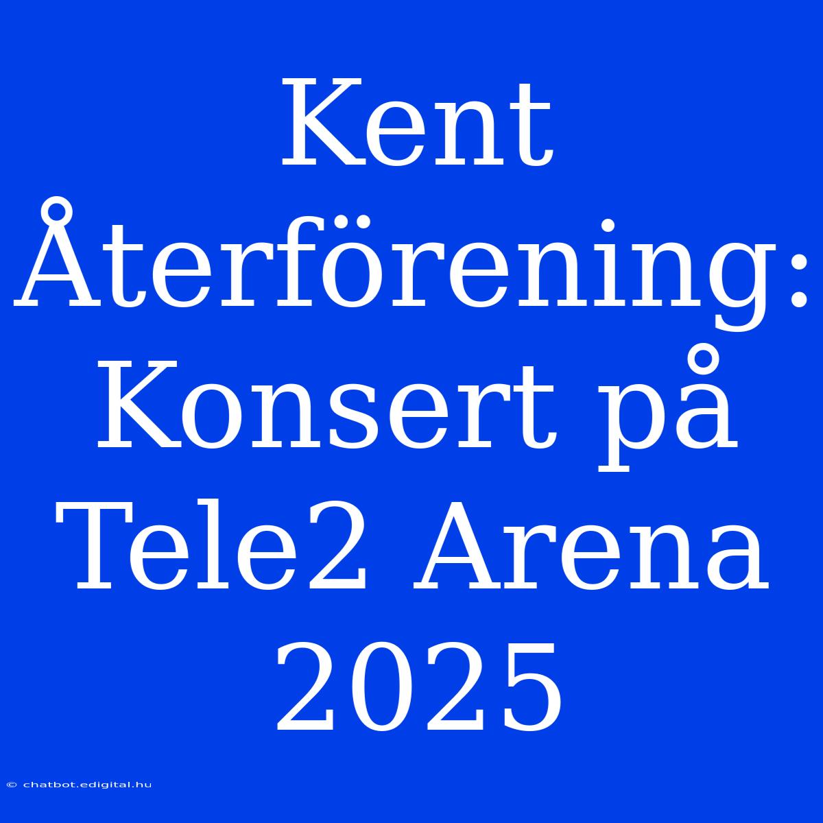 Kent Återförening: Konsert På Tele2 Arena 2025