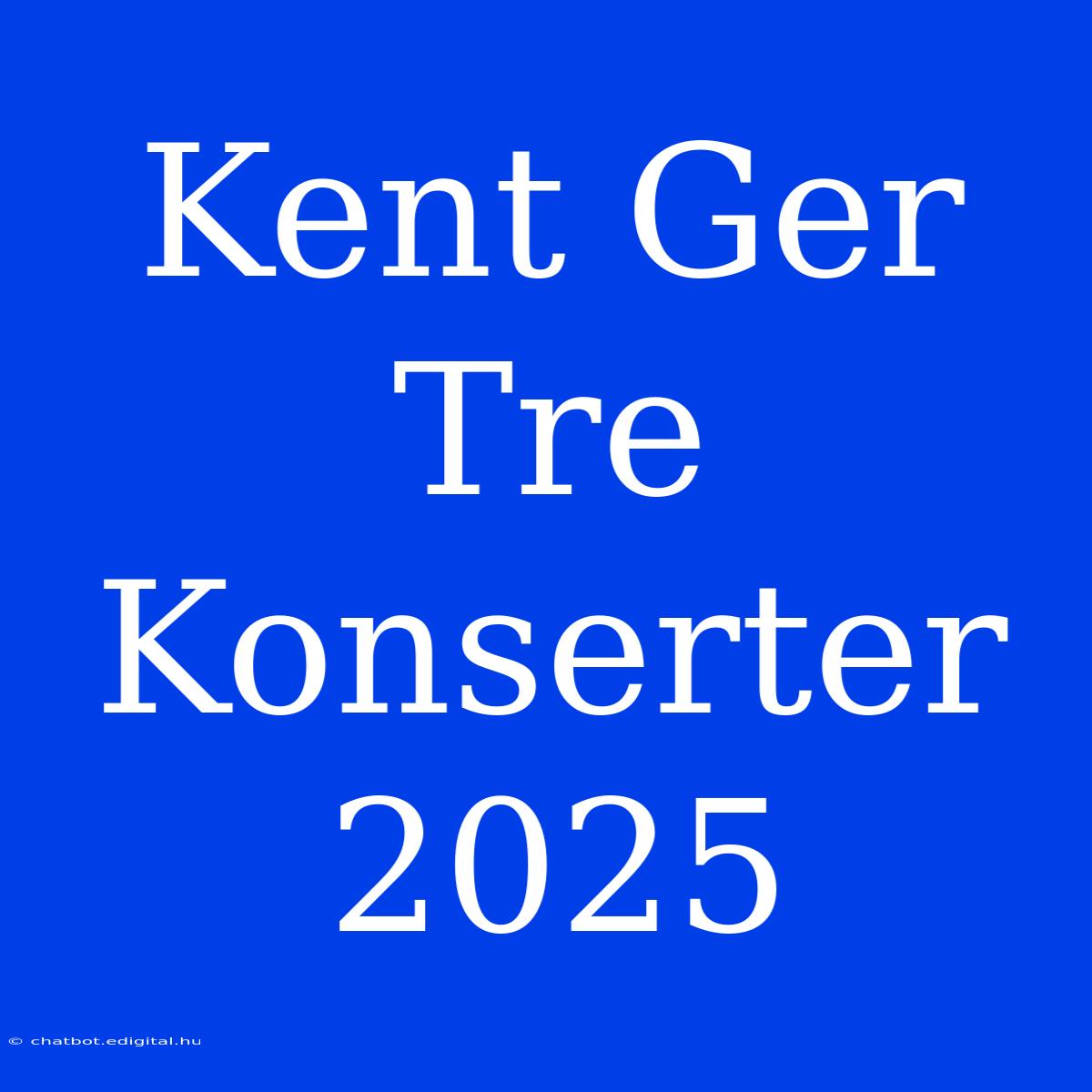 Kent Ger Tre Konserter 2025