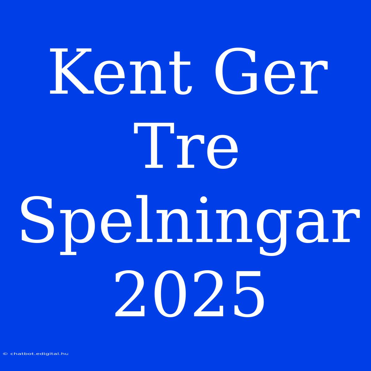 Kent Ger Tre Spelningar 2025