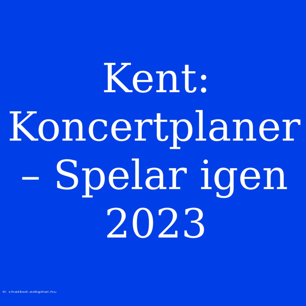 Kent: Koncertplaner – Spelar Igen 2023