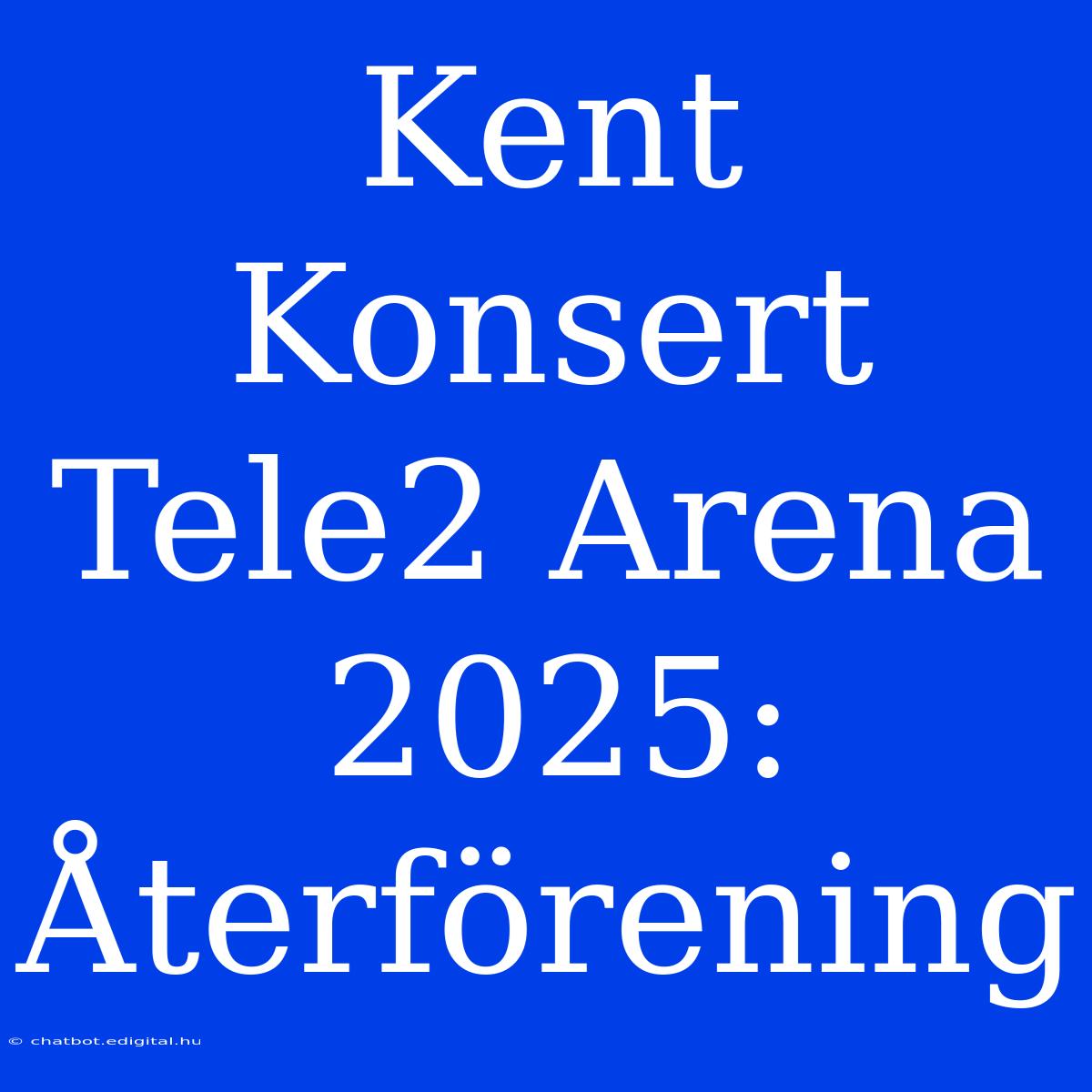 Kent Konsert Tele2 Arena 2025: Återförening