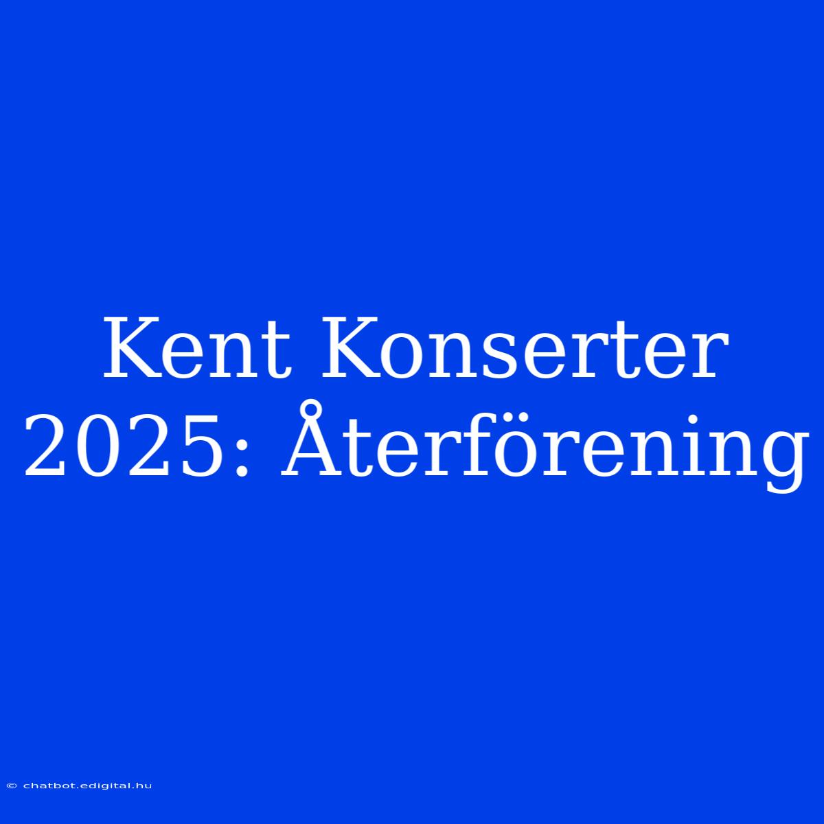 Kent Konserter 2025: Återförening