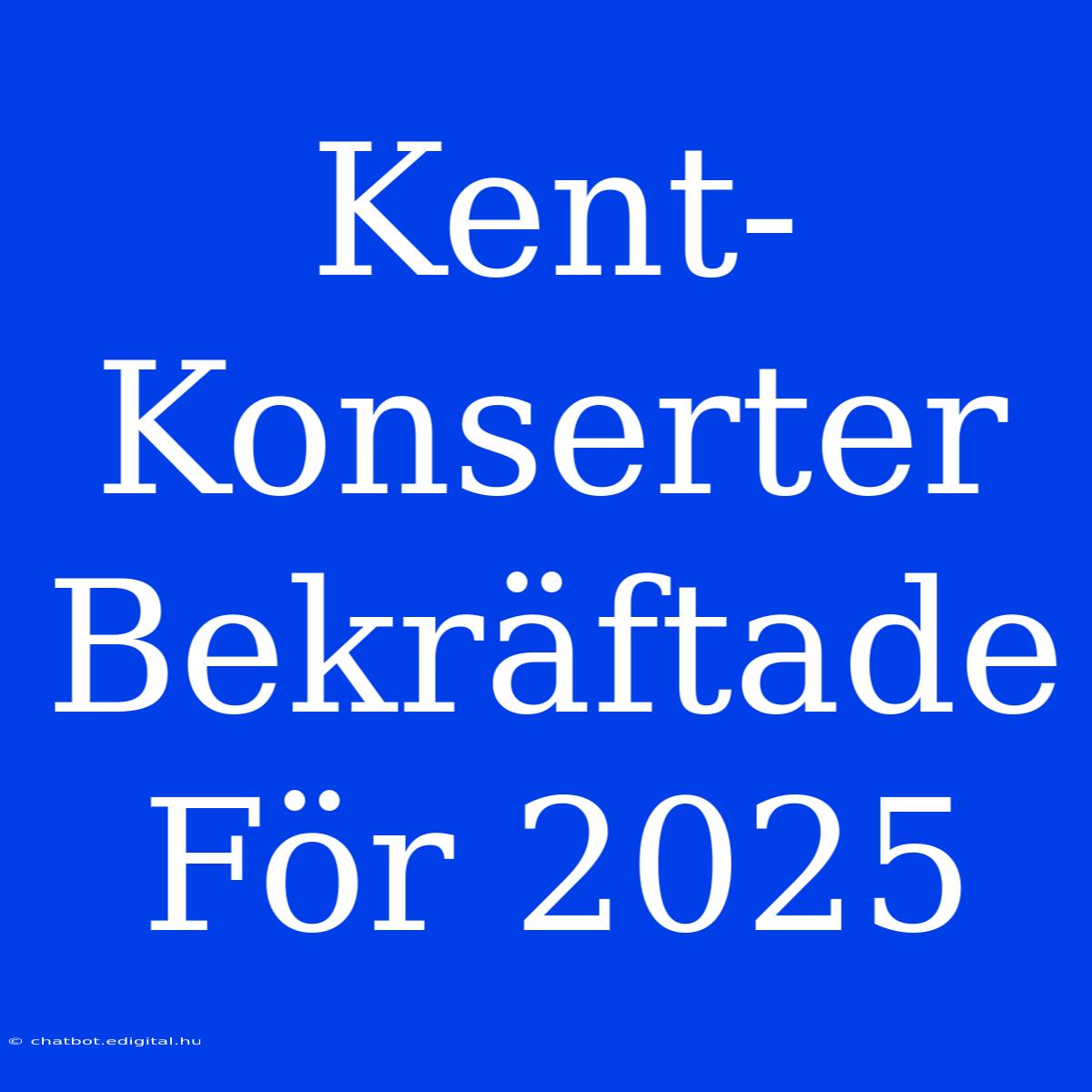 Kent-Konserter Bekräftade För 2025