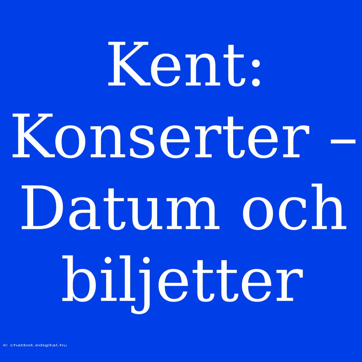 Kent: Konserter – Datum Och Biljetter