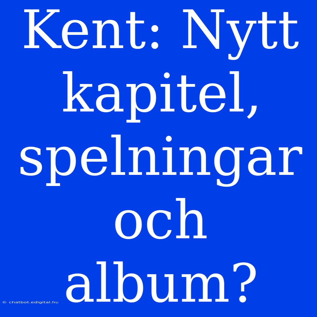 Kent: Nytt Kapitel, Spelningar Och Album?