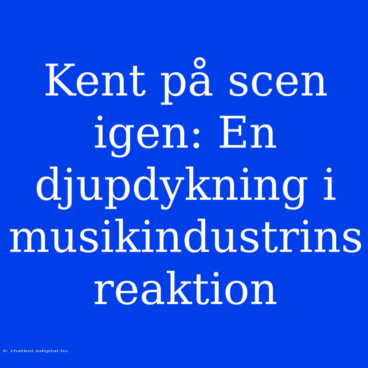 Kent På Scen Igen: En Djupdykning I Musikindustrins Reaktion 