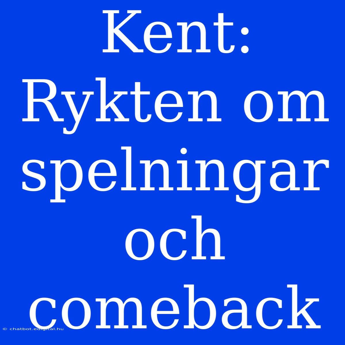 Kent: Rykten Om Spelningar Och Comeback