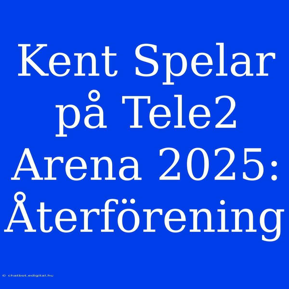 Kent Spelar På Tele2 Arena 2025: Återförening