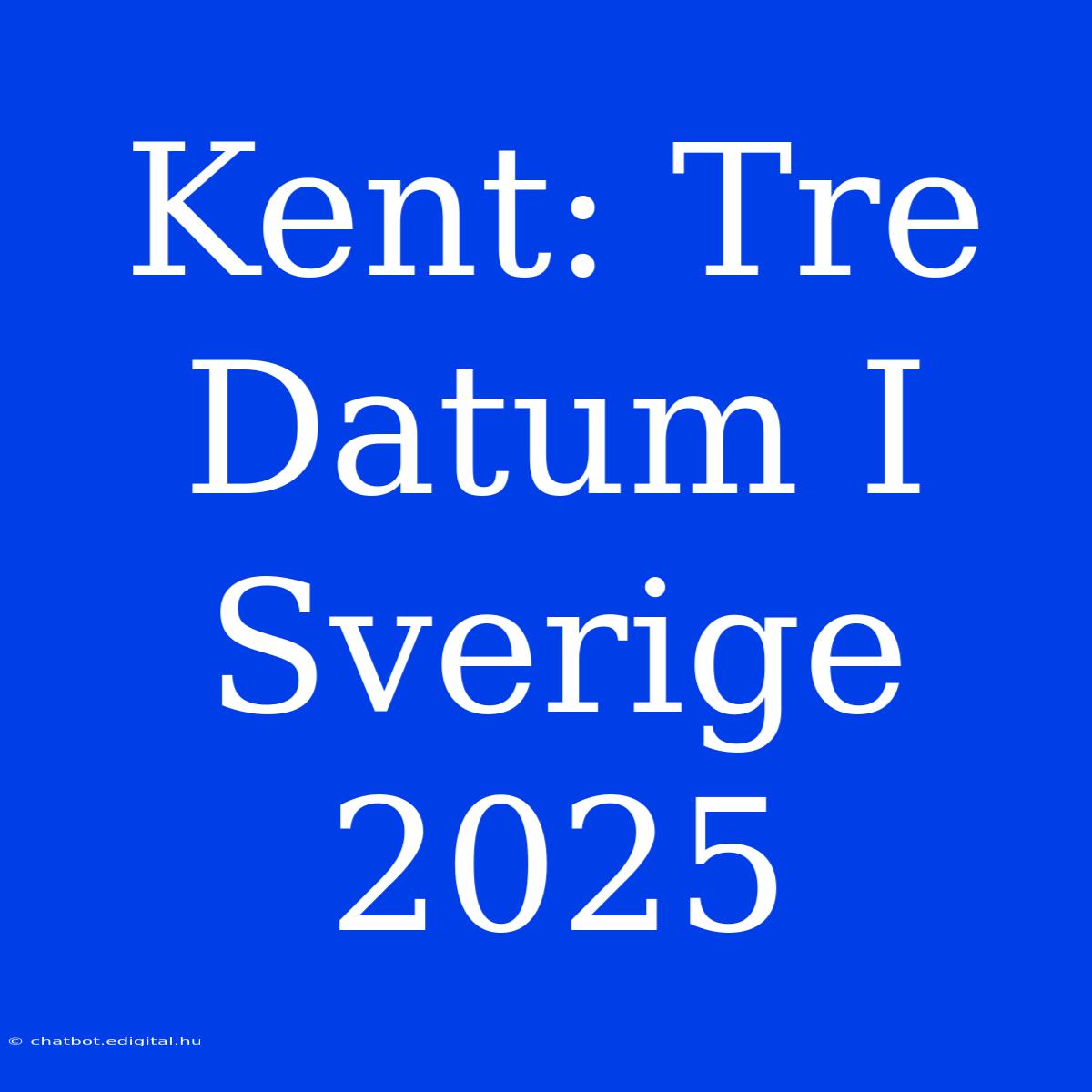 Kent: Tre Datum I Sverige 2025