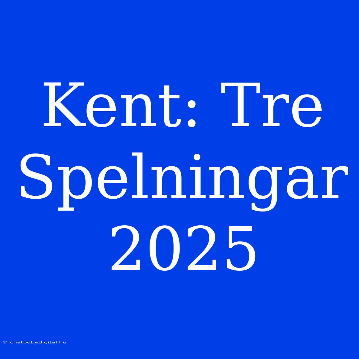 Kent: Tre Spelningar 2025