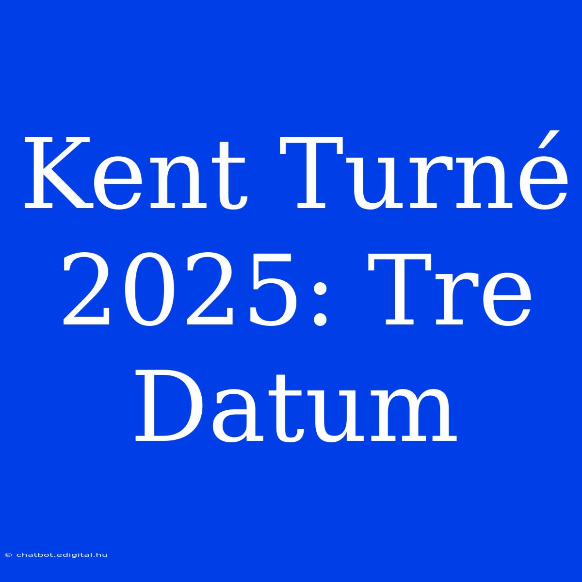 Kent Turné 2025: Tre Datum